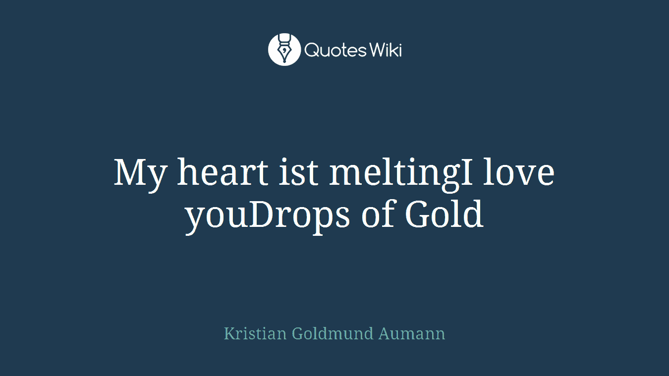 My heart ist meltingI love youDrops of Gold