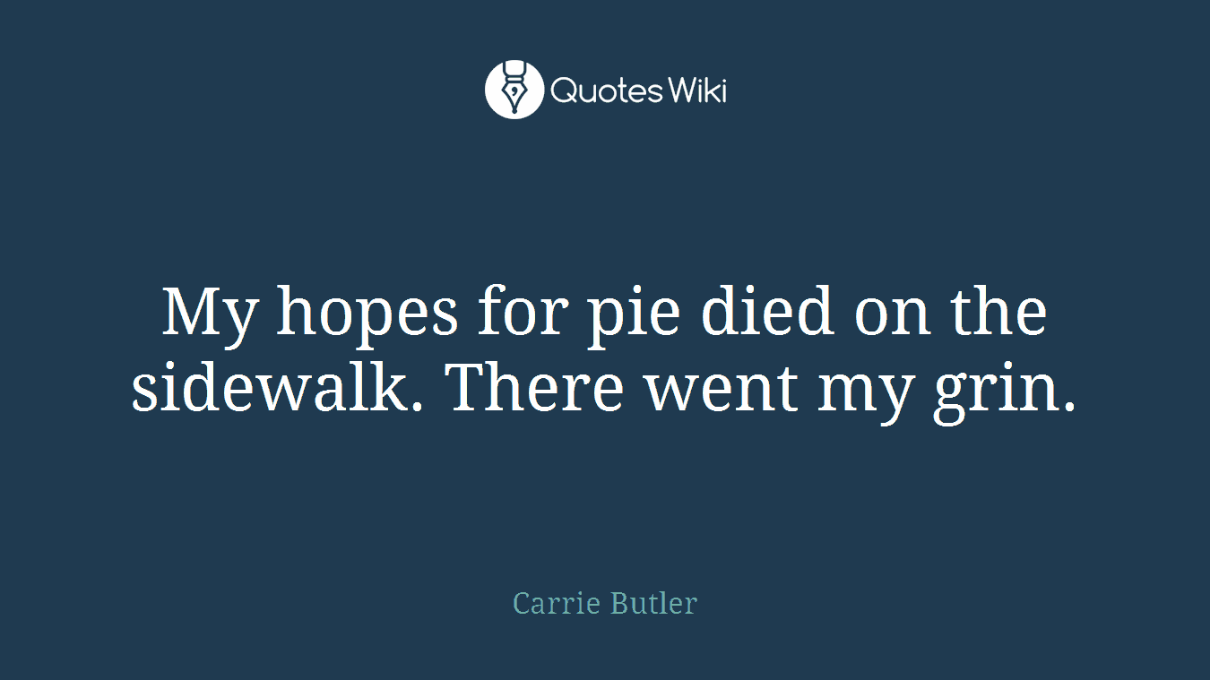 My hopes for pie died on the sidewalk. There went my grin.