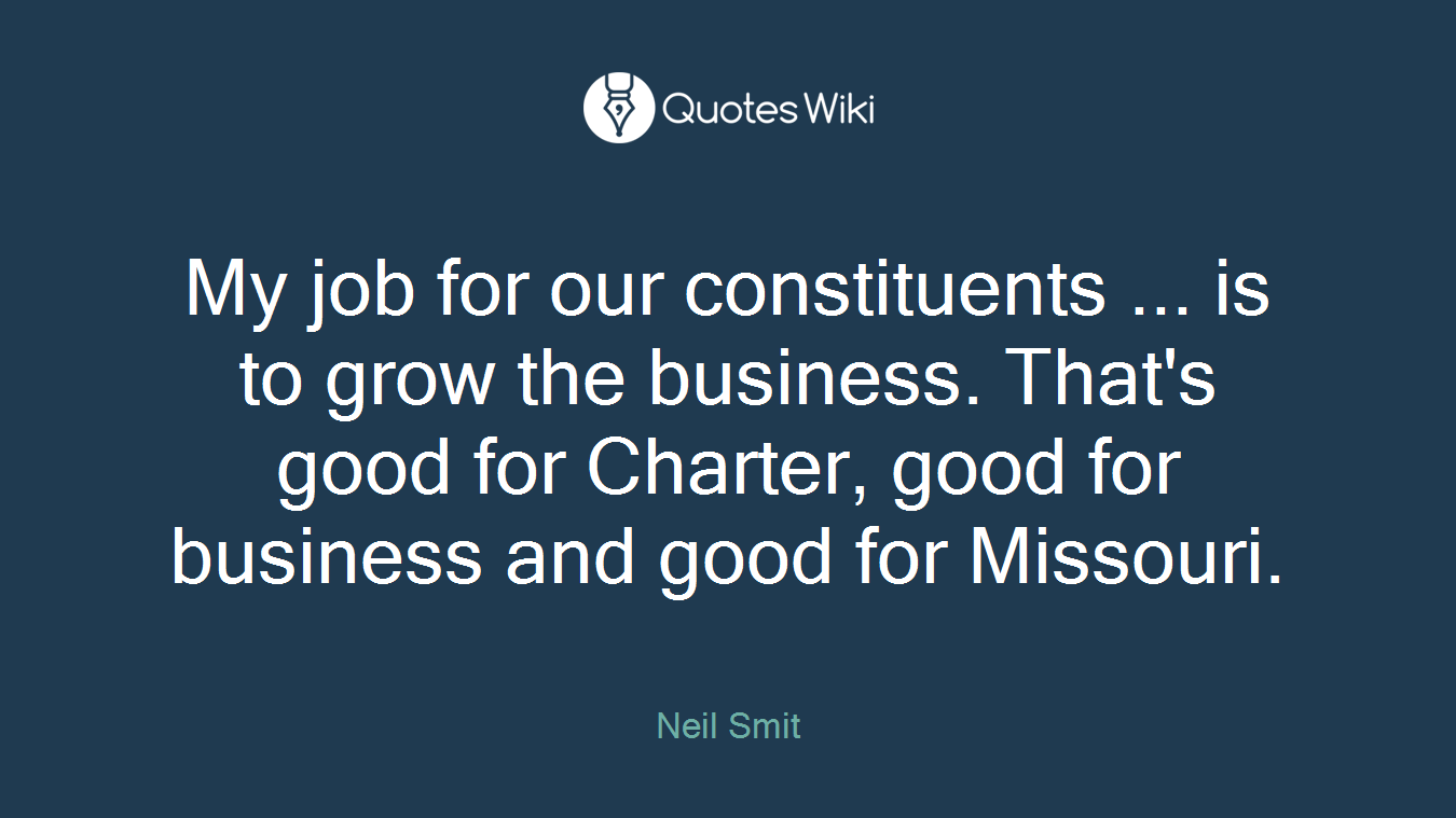 My job for our constituents ... is to grow the business. That's good for Charter, good for business and good for Missouri.
