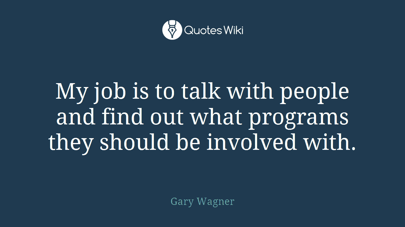 My job is to talk with people and find out what programs they should be involved with.