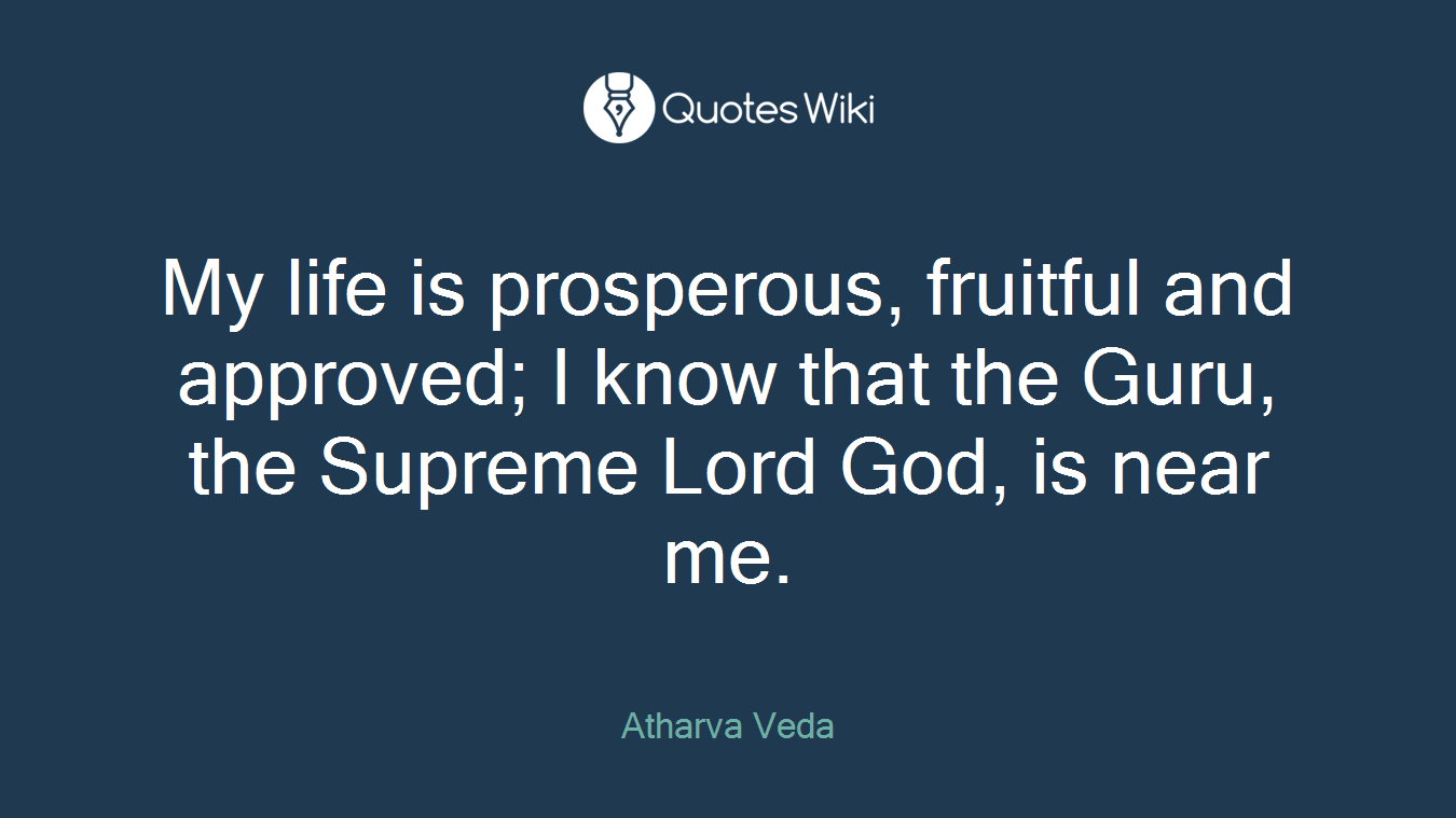 My life is prosperous, fruitful and approved; I know that the Guru, the Supreme Lord God, is near me.