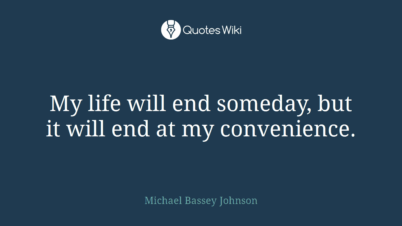 My life will end someday, but it will end at my convenience.