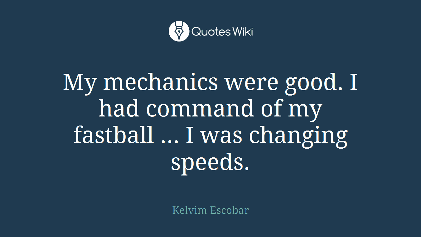 My mechanics were good. I had command of my fastball ... I was changing speeds.