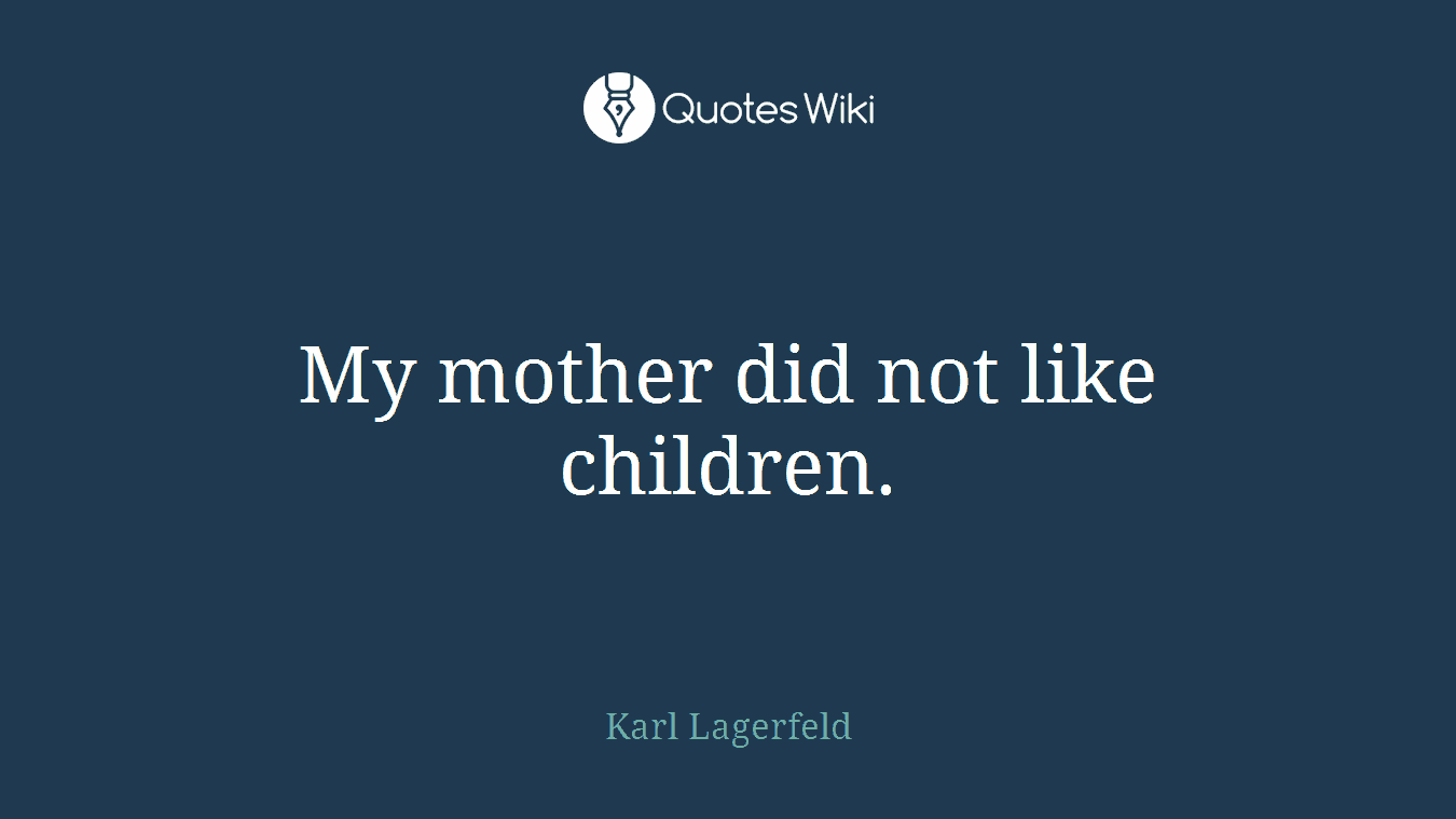My mother did not like children.