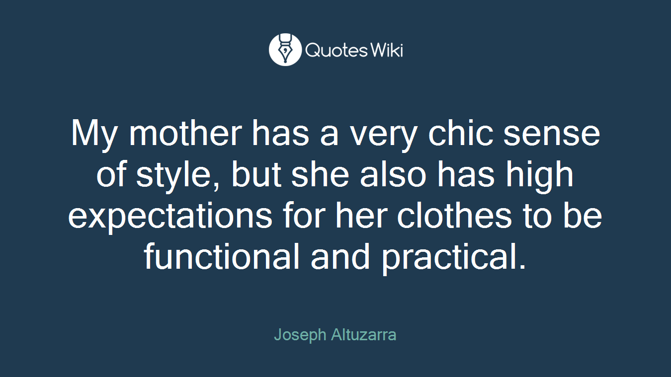My mother has a very chic sense of style, but she also has high expectations for her clothes to be functional and practical.