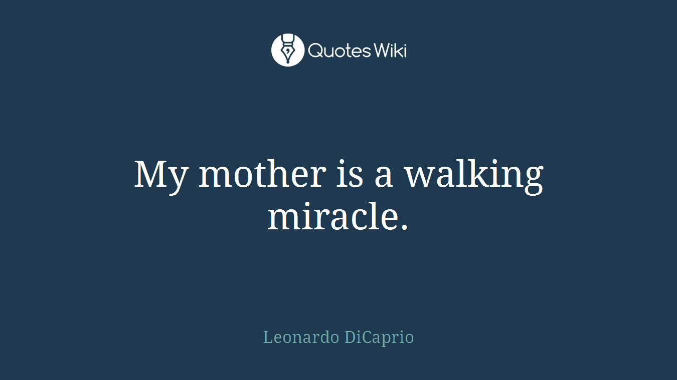 My mother is a walking miracle.