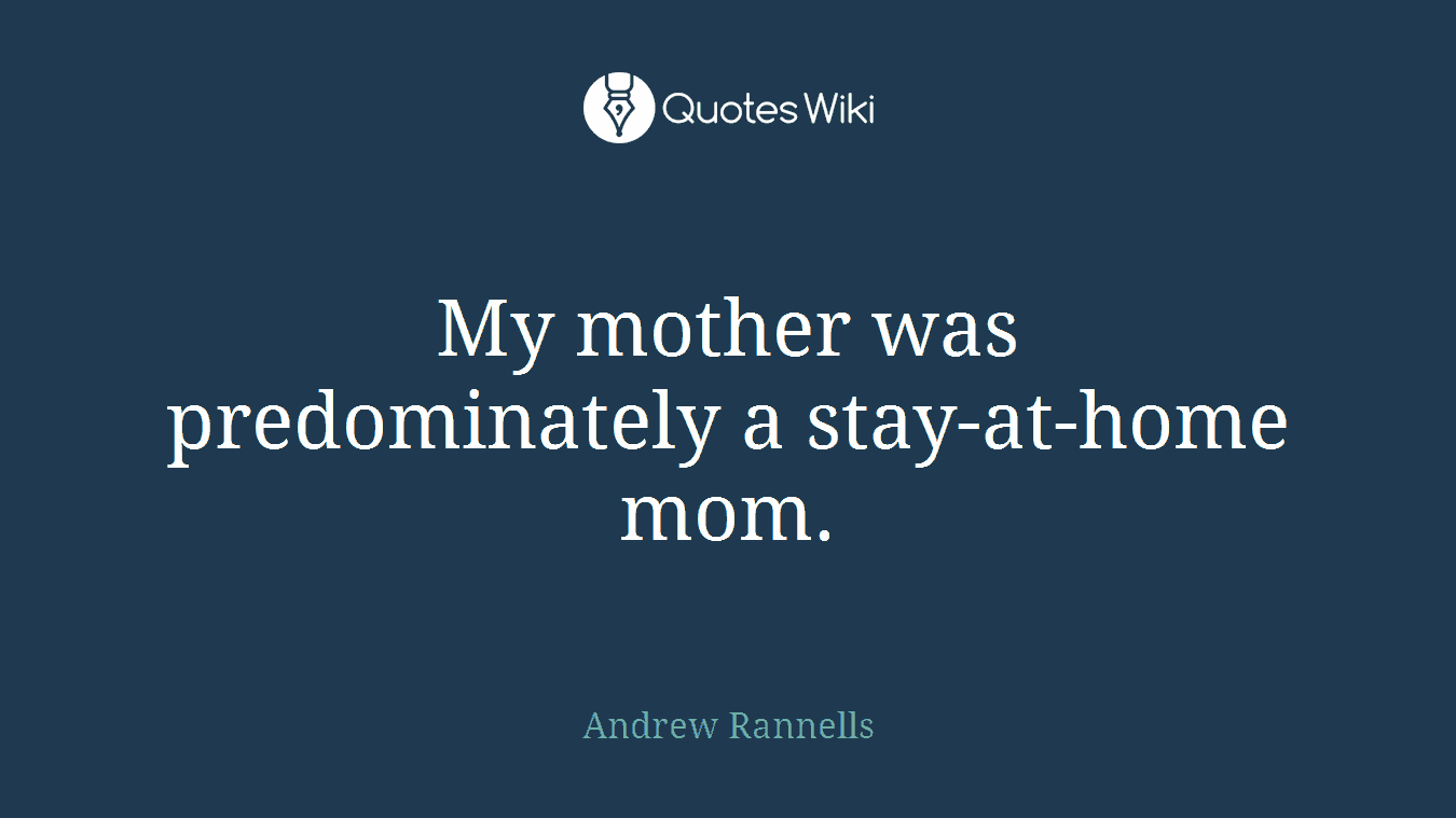 My mother was predominately a stay-at-home mom.