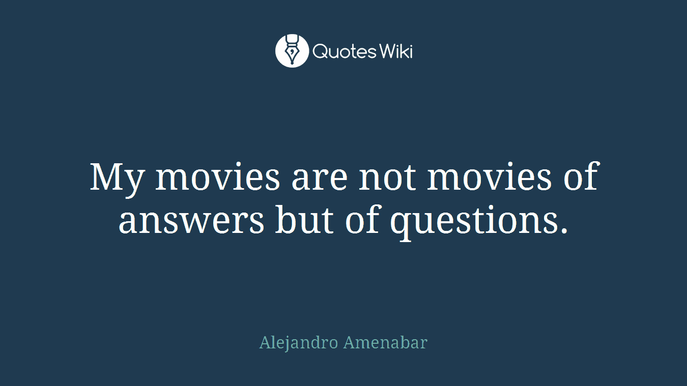 My movies are not movies of answers but of questions.