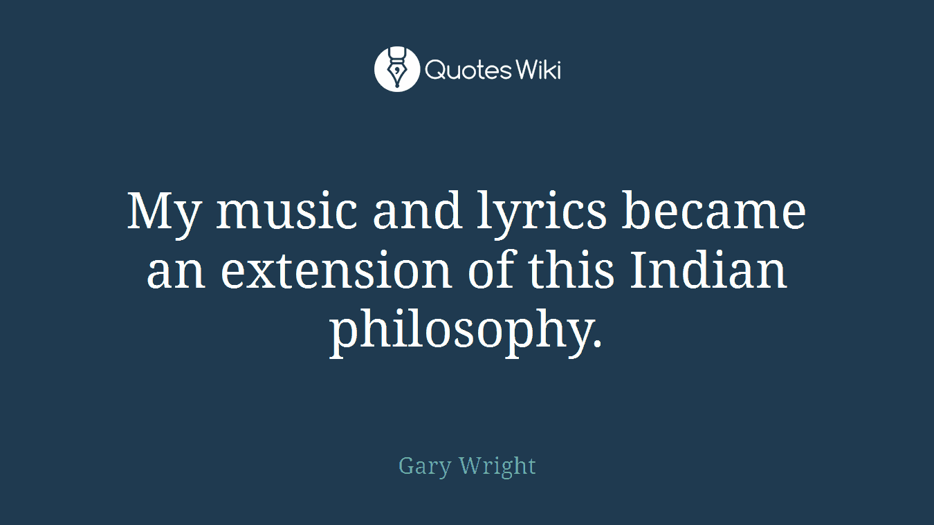 My music and lyrics became an extension of this Indian philosophy.