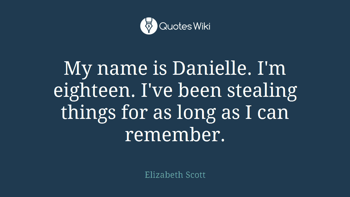 My name is Danielle. I'm eighteen. I've been stealing things for as long as I can remember.