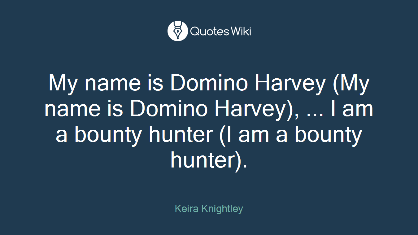 My name is Domino Harvey (My name is Domino Harvey), ... I am a bounty hunter (I am a bounty hunter).