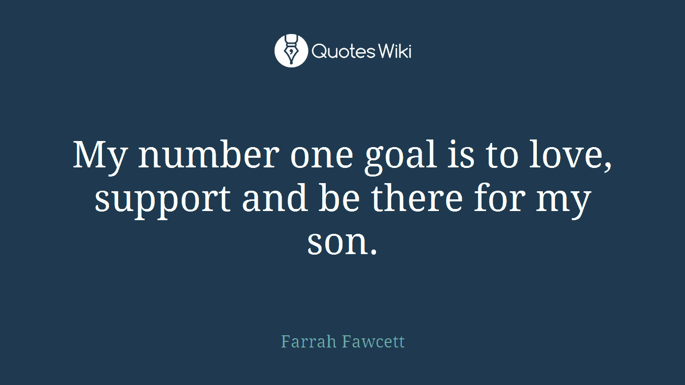 My number one goal is to love, support and be there for my son.