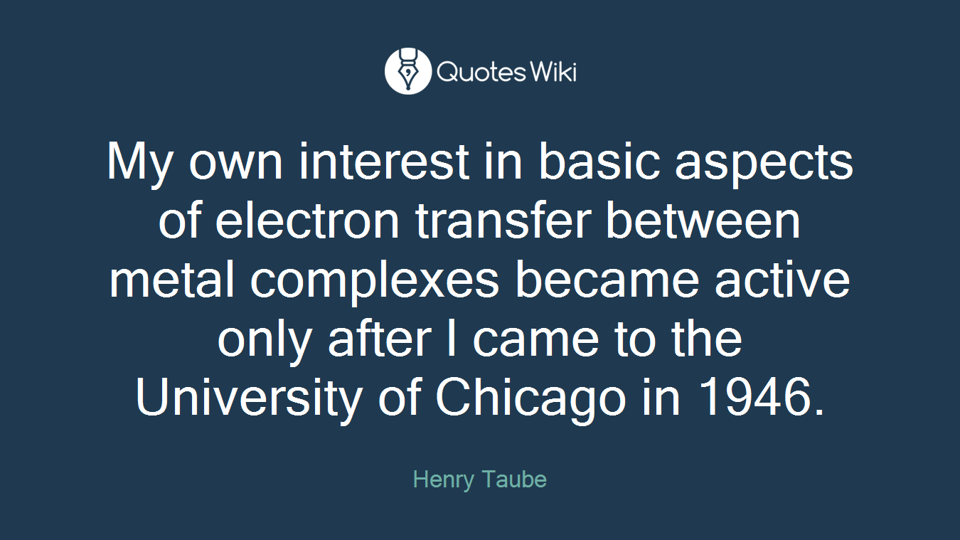 My own interest in basic aspects of electron transfer between metal complexes became active only after I came to the University of Chicago in 1946.
