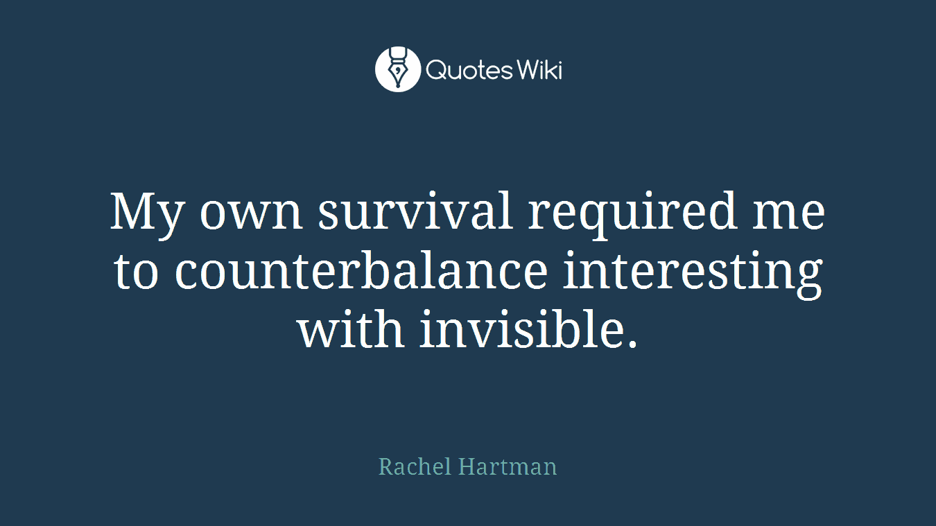 My own survival required me to counterbalance interesting with invisible.