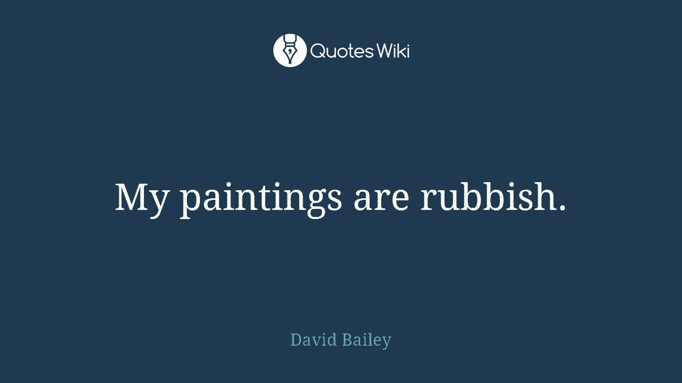 My paintings are rubbish.