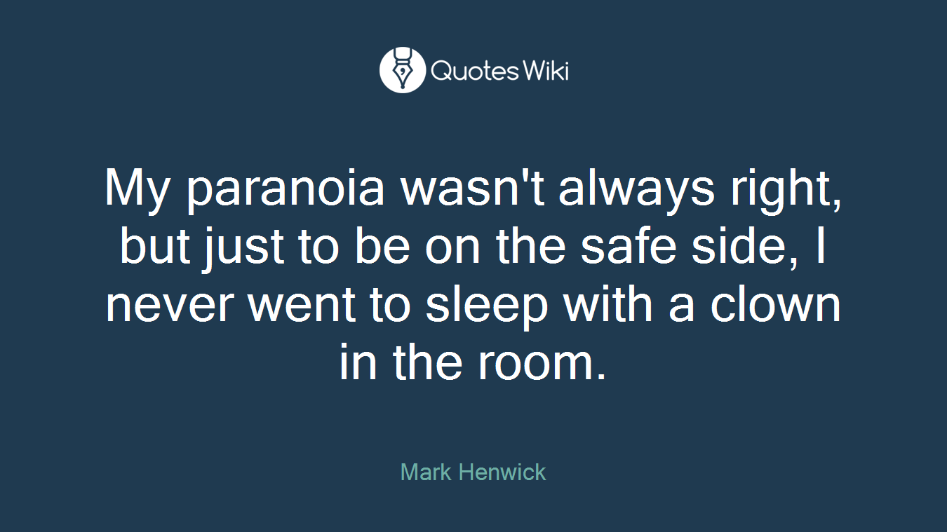 My paranoia wasn't always right, but just to be on the safe side, I never went to sleep with a clown in the room.