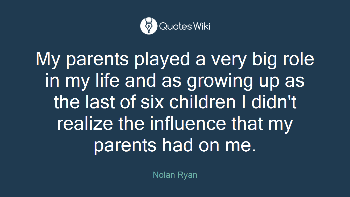 My parents played a very big role in my life and as growing up as the last of six children I didn't realize the influence that my parents had on me.