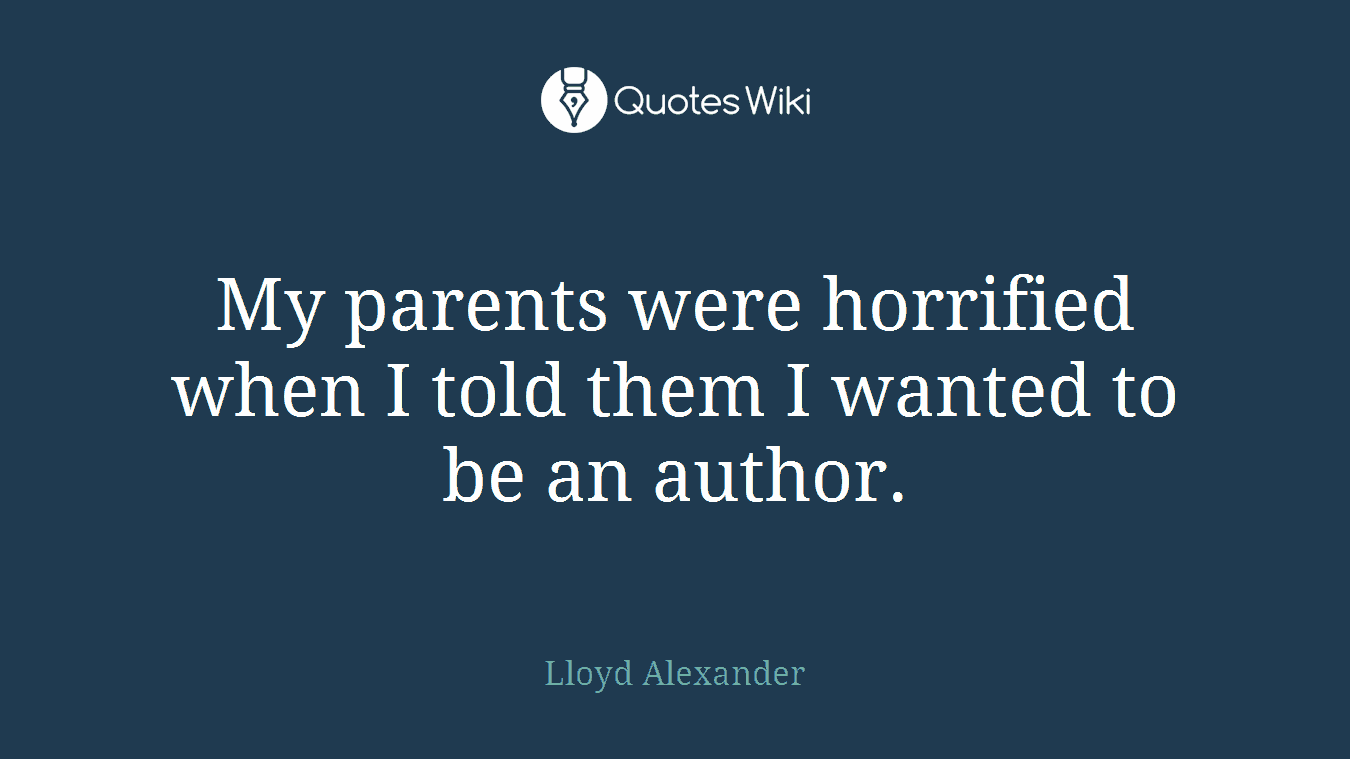 My parents were horrified when I told them I wanted to be an author.