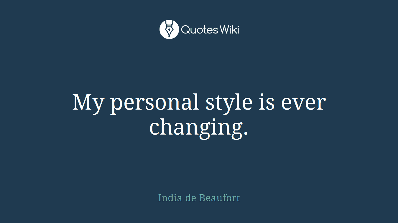 My personal style is ever changing.