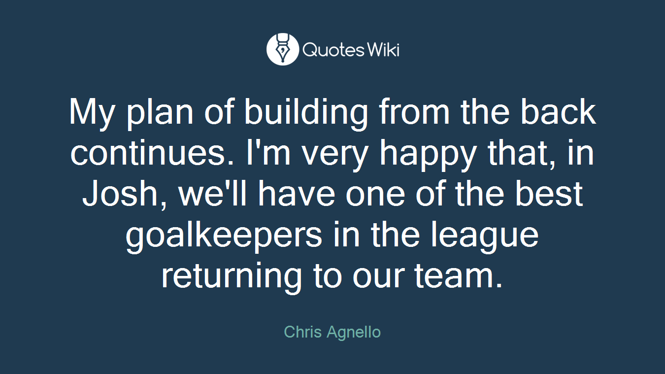 My plan of building from the back continues. I'm very happy that, in Josh, we'll have one of the best goalkeepers in the league returning to our team.