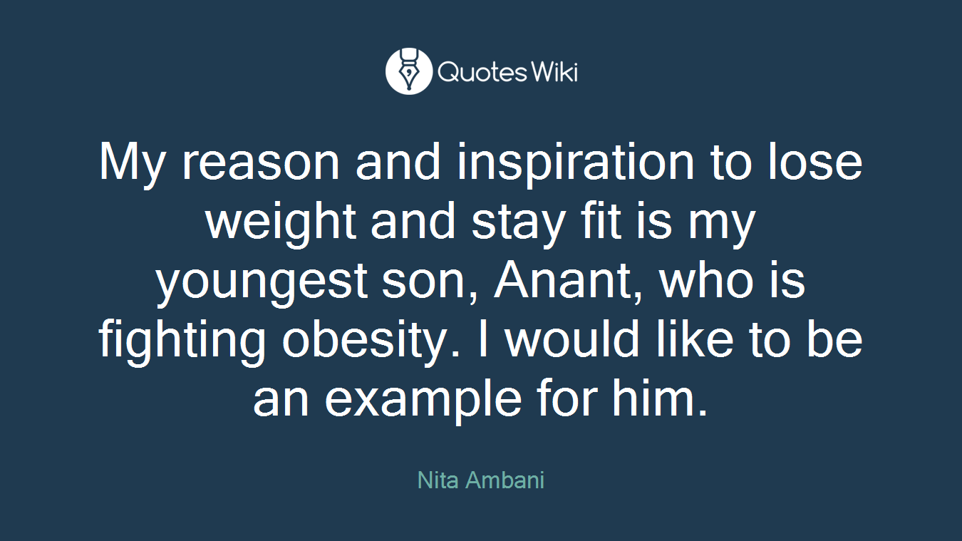 My reason and inspiration to lose weight and stay fit is my youngest son, Anant, who is fighting obesity. I would like to be an example for him.