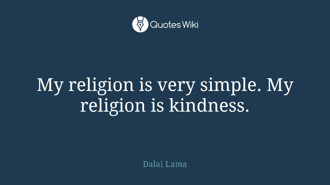My religion is very simple. My religion is kindness.