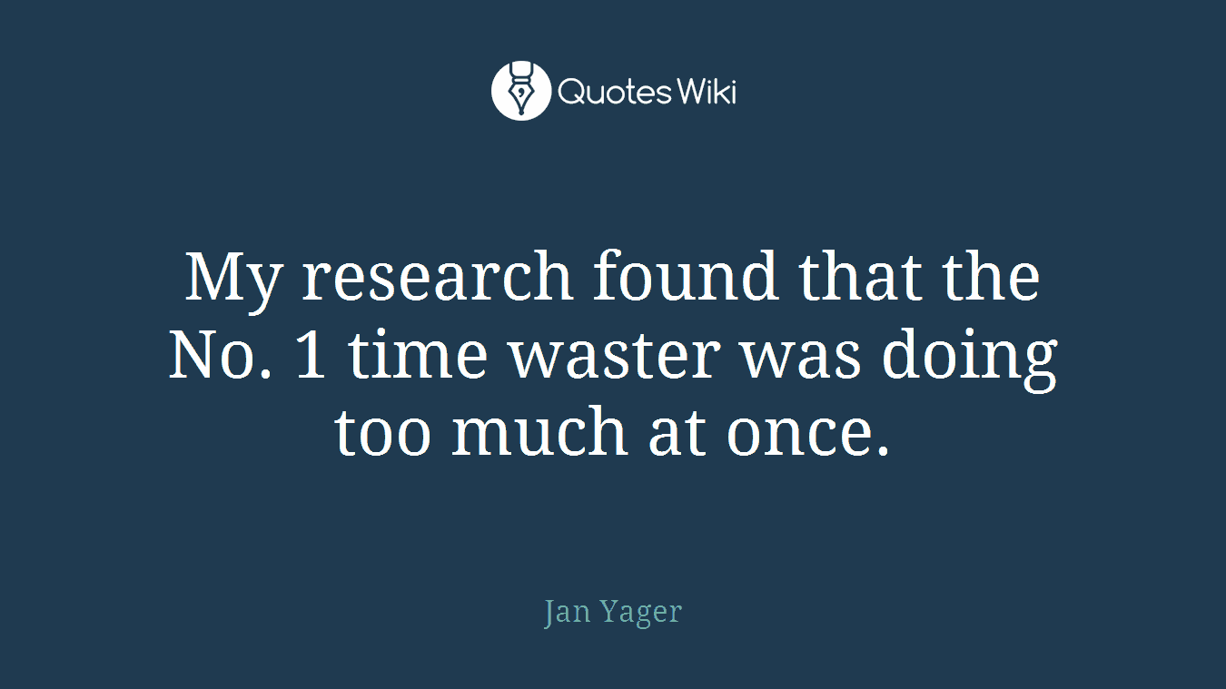 My research found that the No. 1 time waster was doing too much at once.