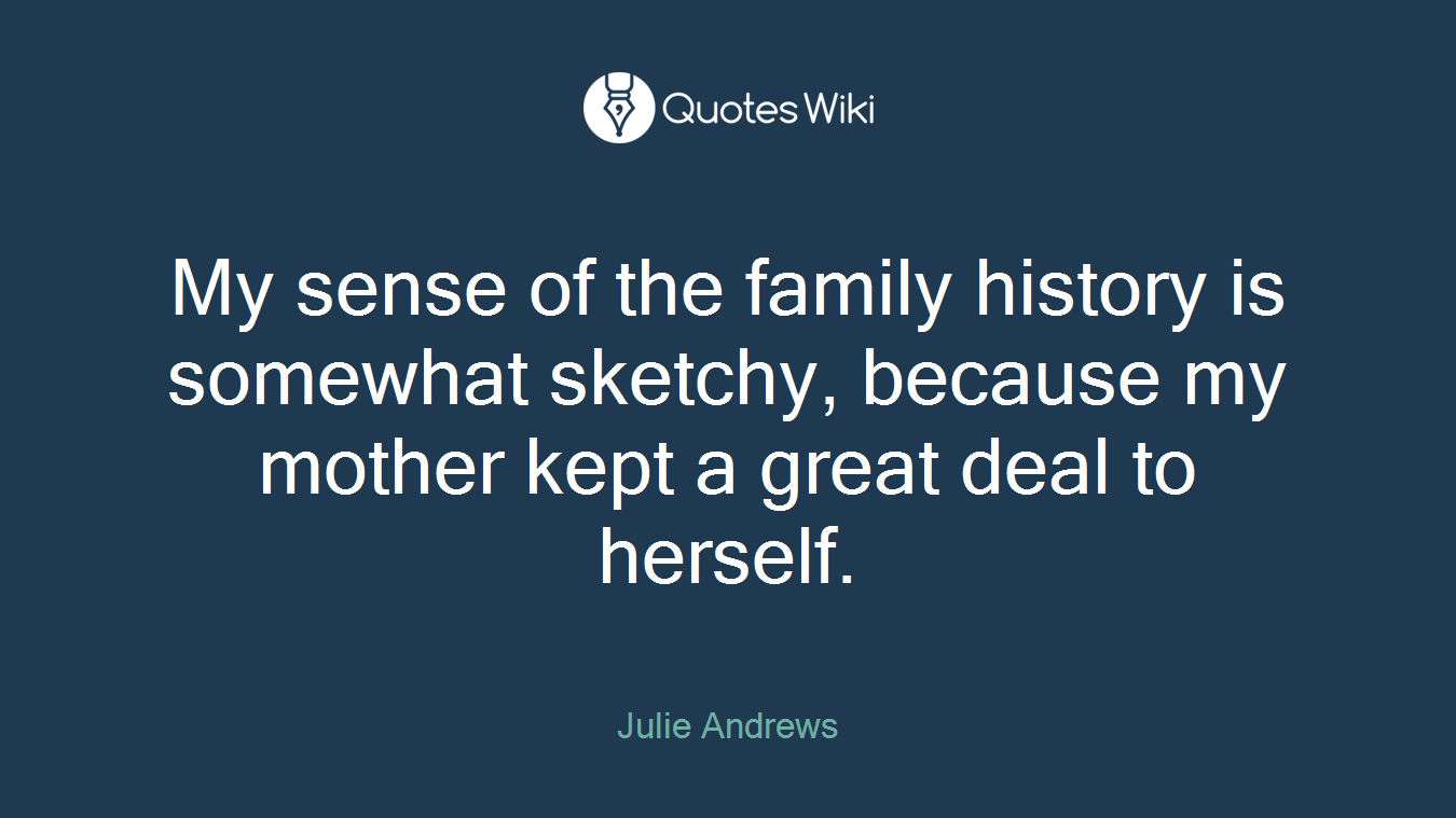 My sense of the family history is somewhat sketchy, because my mother kept a great deal to herself.