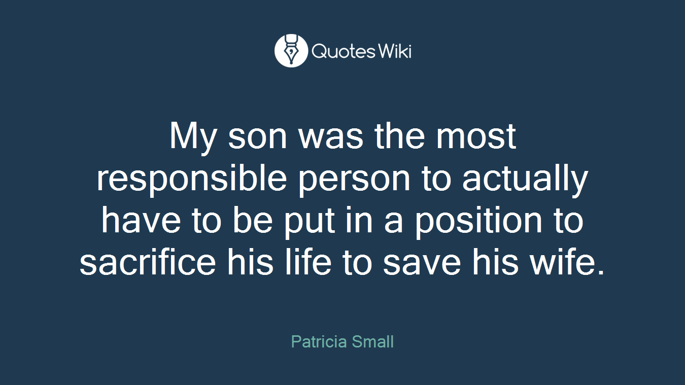 My son was the most responsible person to actually have to be put in a position to sacrifice his life to save his wife.