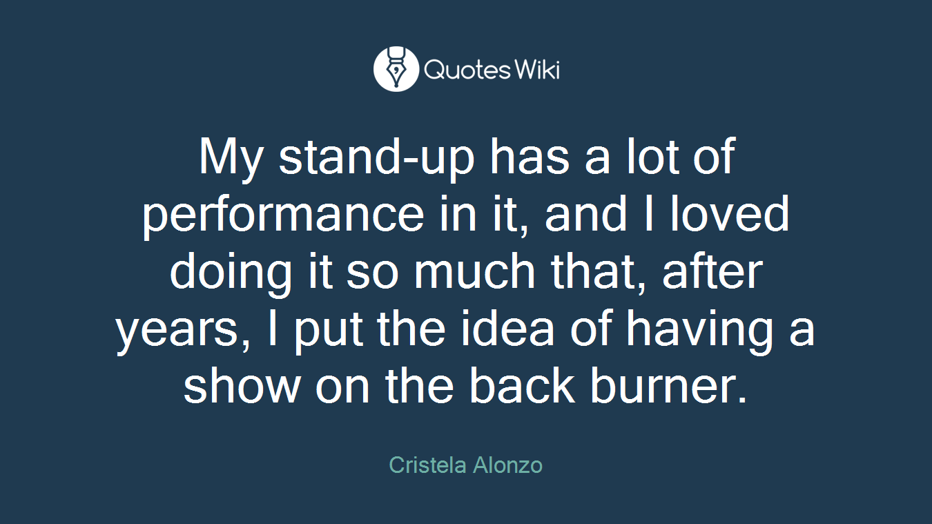 My stand-up has a lot of performance in it, and I loved doing it so much that, after years, I put the idea of having a show on the back burner.