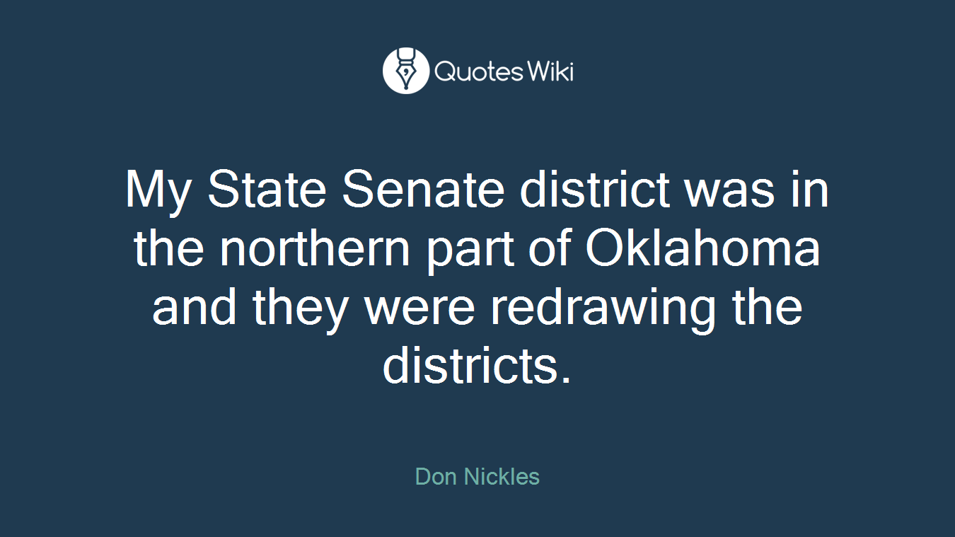 My State Senate district was in the northern part of Oklahoma and they were redrawing the districts.