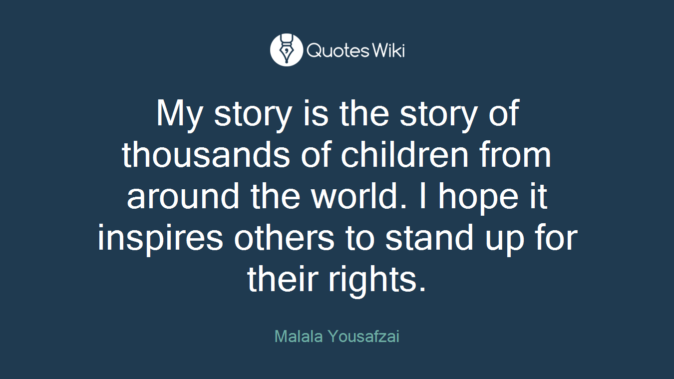 My story is the story of thousands of children from around the world. I hope it inspires others to stand up for their rights.