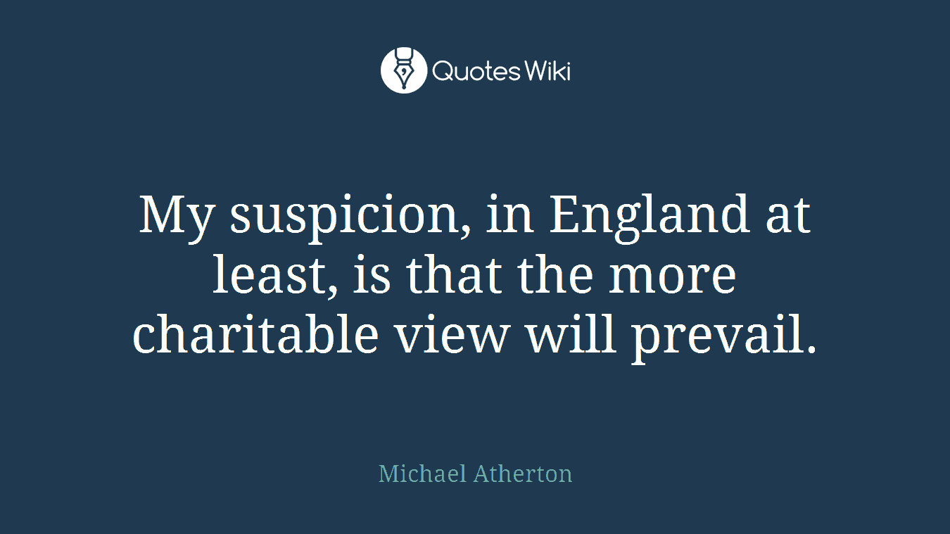 My suspicion, in England at least, is that the more charitable view will prevail.