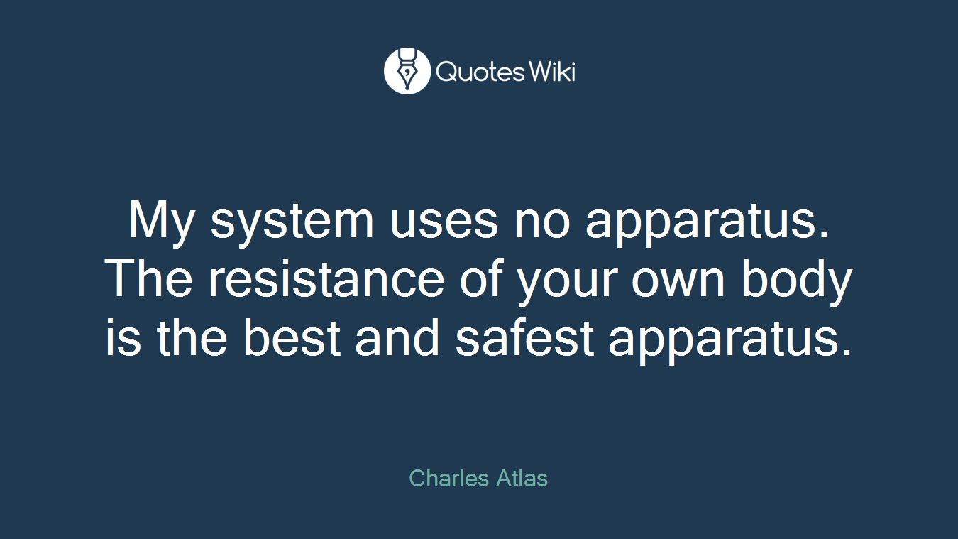 My system uses no apparatus. The resistance of your own body is the best and safest apparatus.