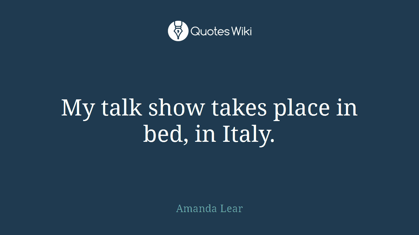 My talk show takes place in bed, in Italy.