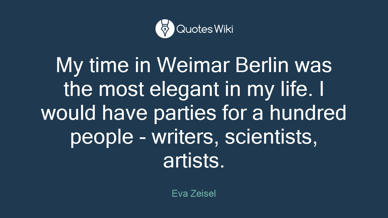 My time in Weimar Berlin was the most elegant in my life. I would have parties for a hundred people - writers, scientists, artists.