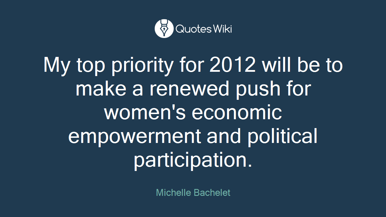 My top priority for 2012 will be to make a renewed push for women's economic empowerment and political participation.
