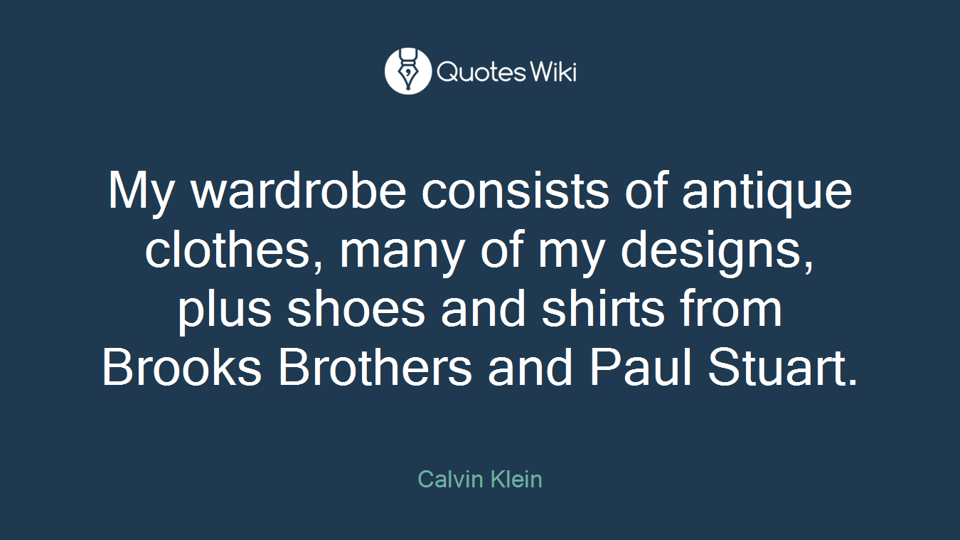 My wardrobe consists of antique clothes, many of my designs, plus shoes and shirts from Brooks Brothers and Paul Stuart.