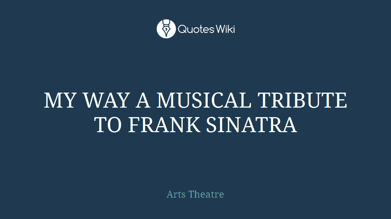 MY WAY A MUSICAL TRIBUTE TO FRANK SINATRA