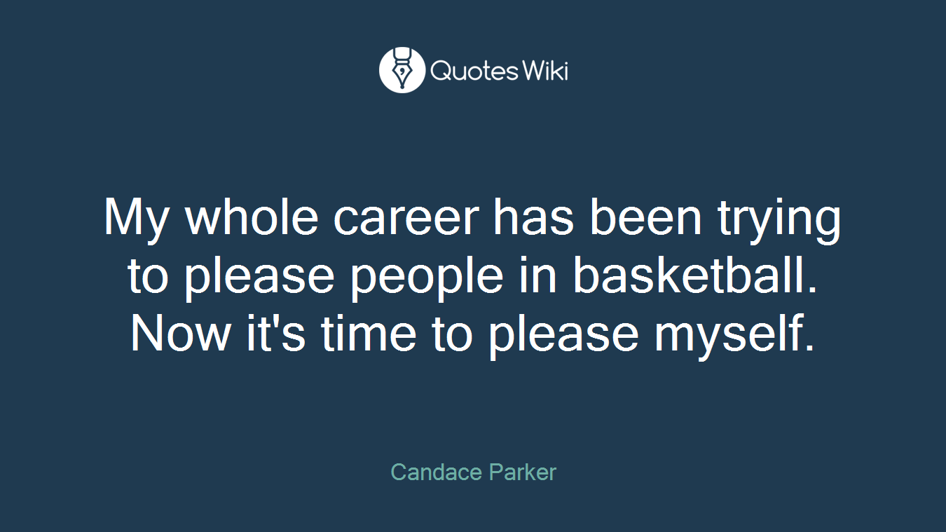 My whole career has been trying to please people in basketball. Now it's time to please myself.