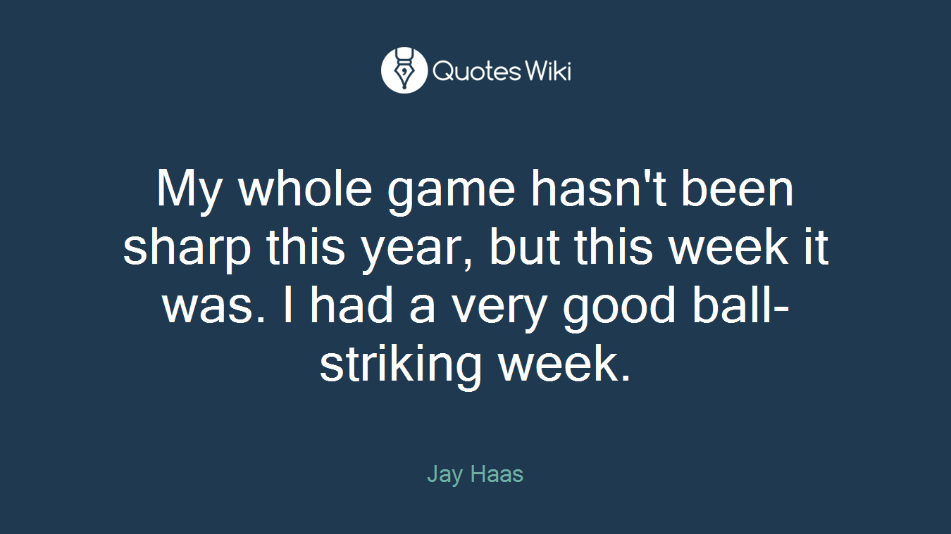 My whole game hasn't been sharp this year, but this week it was. I had a very good ball-striking week.