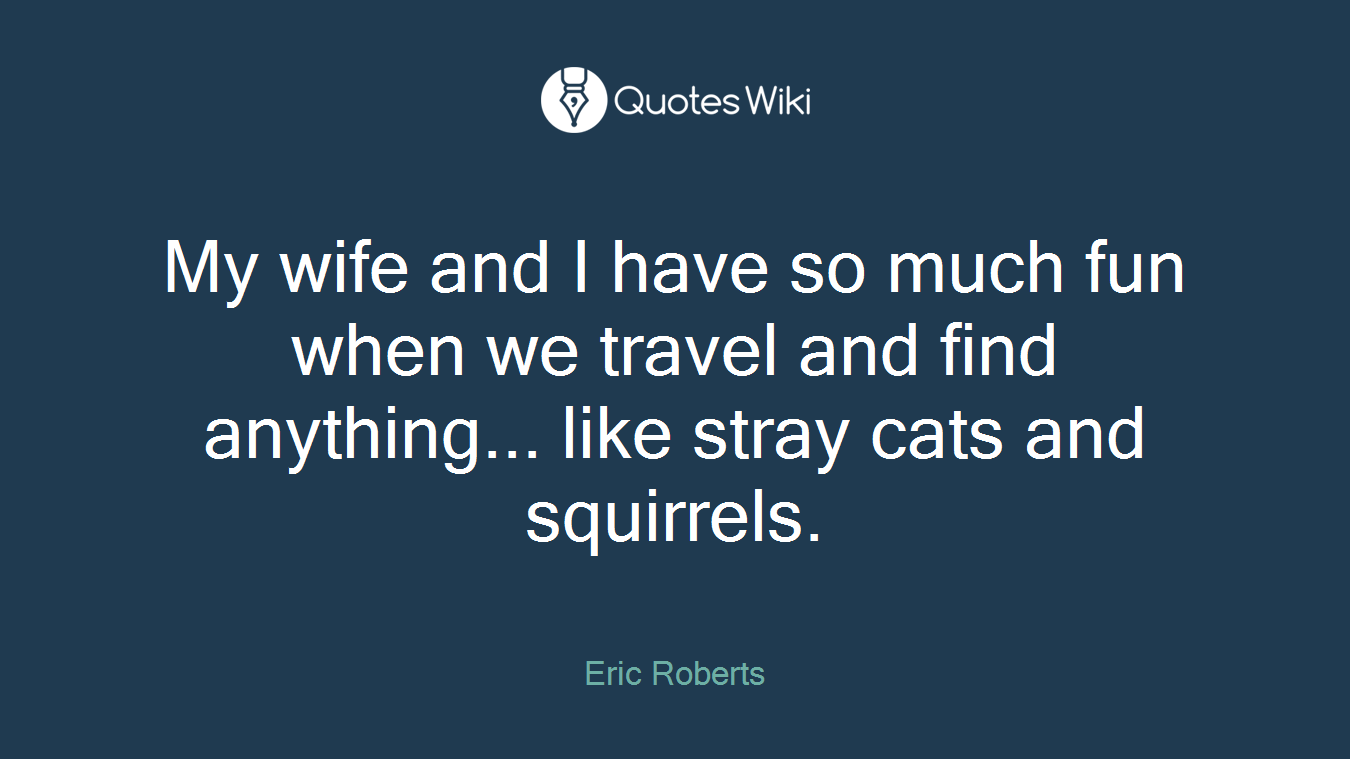 My wife and I have so much fun when we travel and find anything... like stray cats and squirrels.
