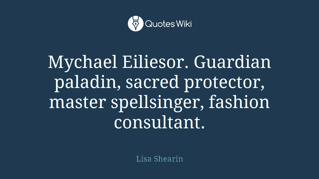 Mychael Eiliesor. Guardian paladin, sacred protector, master spellsinger, fashion consultant.