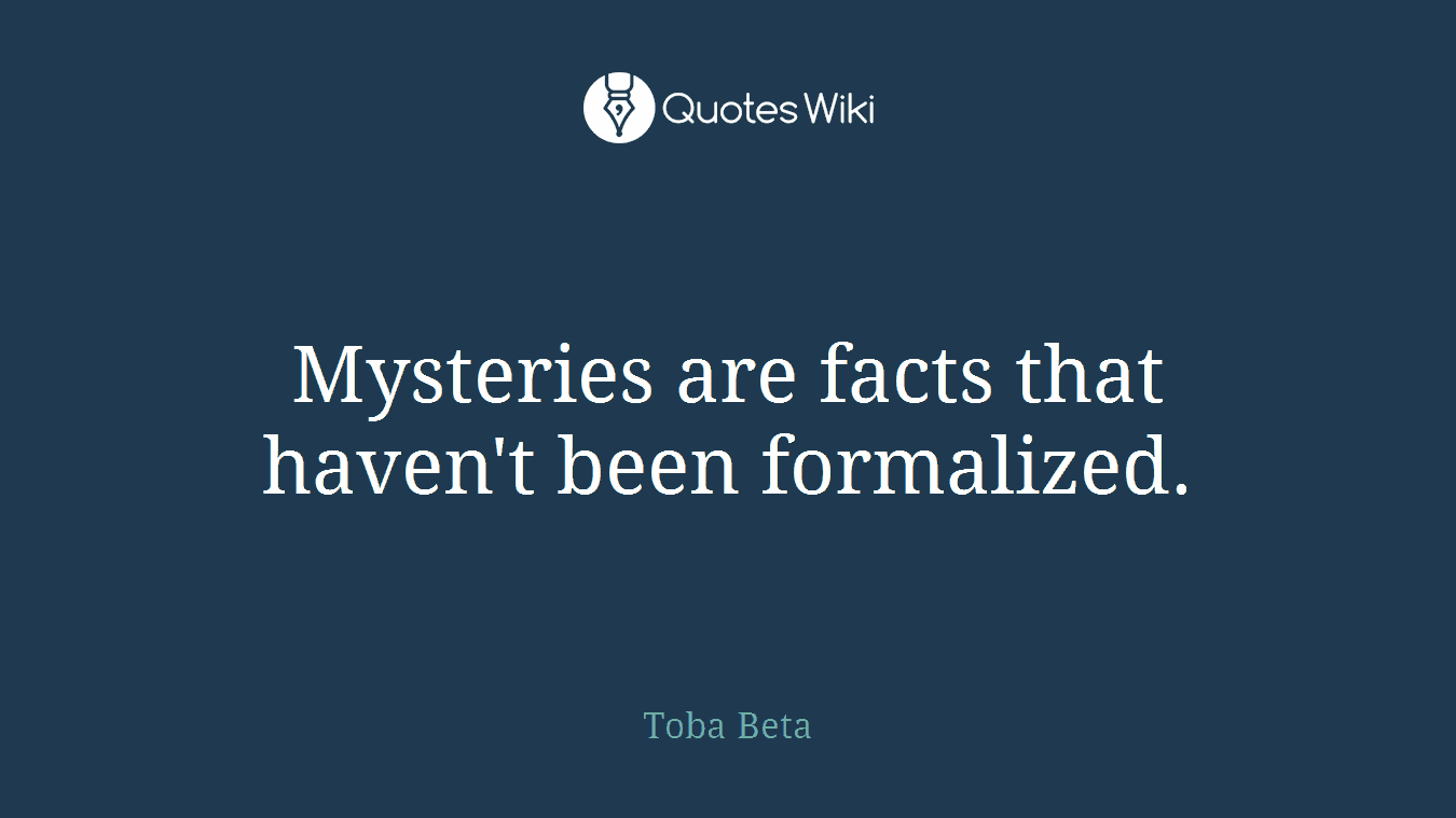 Mysteries are facts that haven't been formalized.
