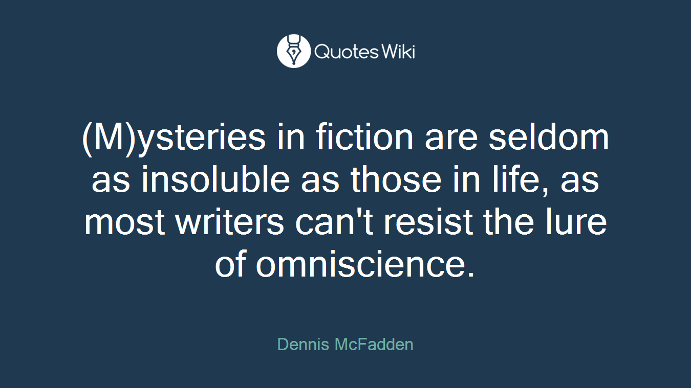 (M)ysteries in fiction are seldom as insoluble as those in life, as most writers can't resist the lure of omniscience.