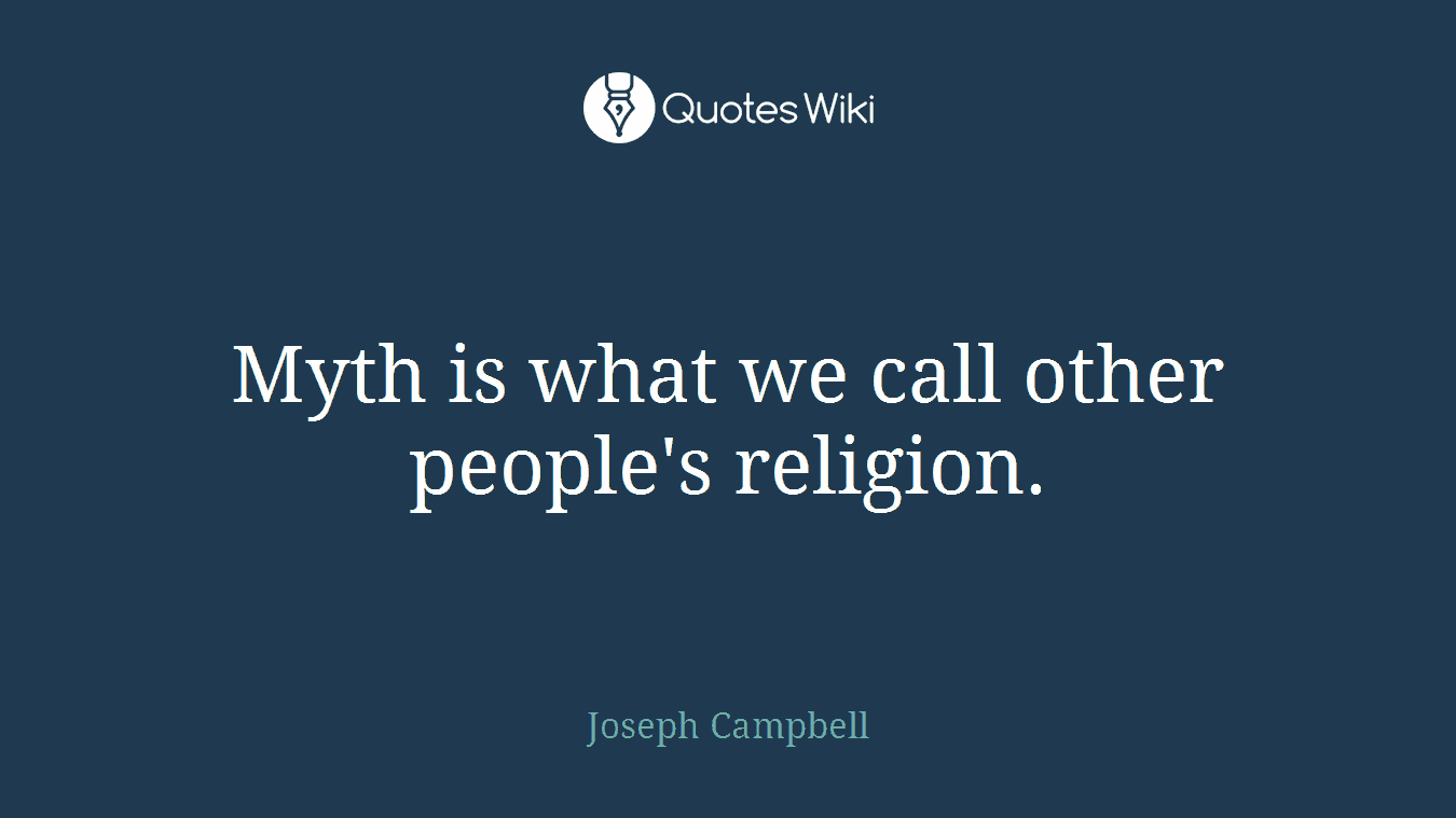 Myth is what we call other people's religion.