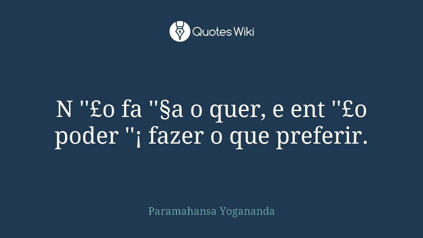N ''£o fa ''§a o quer, e ent ''£o poder ''¡ fazer o que preferir.