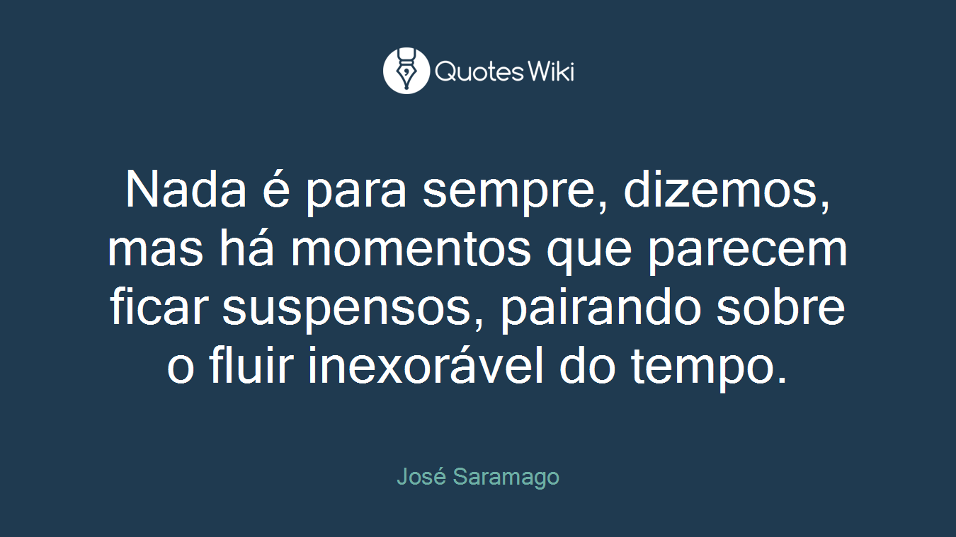 Nada é para sempre, dizemos, mas há momentos que parecem ficar suspensos, pairando sobre o fluir inexorável do tempo.