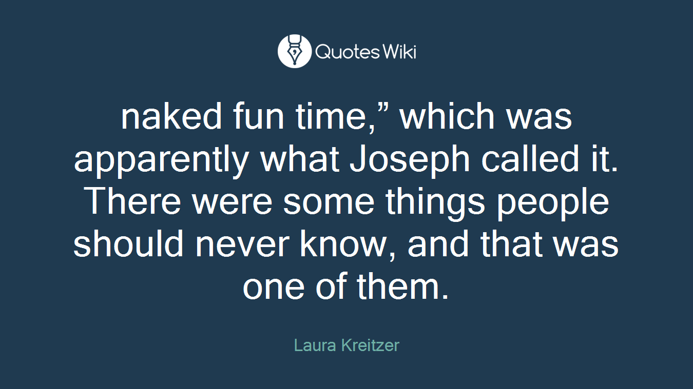 naked fun time,” which was apparently what Joseph called it. There were some things people should never know, and that was one of them.