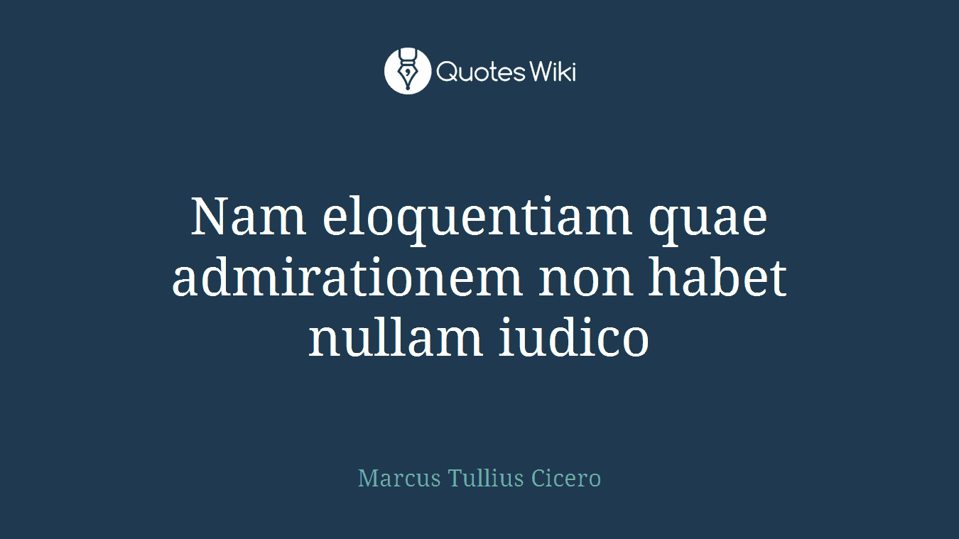 Nam eloquentiam quae admirationem non habet nullam iudico